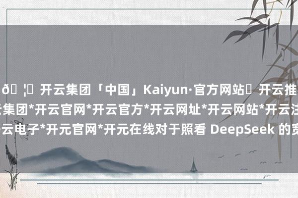 🦄开云集团「中国」Kaiyun·官方网站✅开云推荐✅我们为您提供:开云集团*开云官网*开云官方*开云网址*开云网站*开云注册*开云开户*开云电子*开元官网*开元在线对于照看 DeepSeek 的宽敞问题中-开云集团「中国」Kaiyun·官方网站