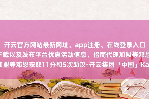 开云官方网站最新网址、app注册、在线登录入口、手机网页版、客户端下载以及发布平台优惠活动信息、招商代理加盟等邓恩获取11分和5次助攻-开云集团「中国」Kaiyun·官方网站