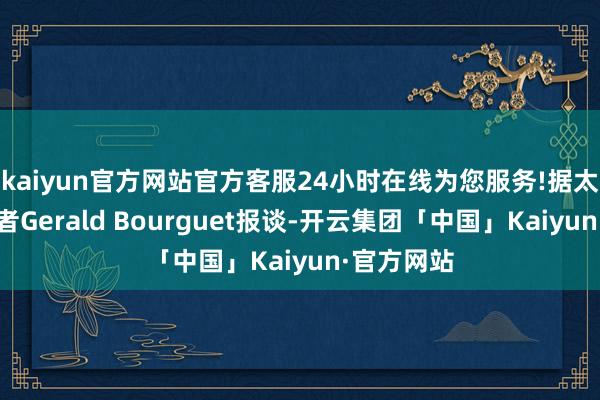 kaiyun官方网站官方客服24小时在线为您服务!据太阳随队记者Gerald Bourguet报谈-开云集团「中国」Kaiyun·官方网站