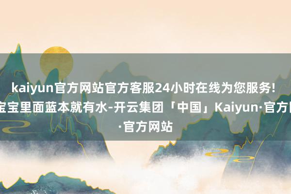 kaiyun官方网站官方客服24小时在线为您服务!  暖宝宝里面蓝本就有水-开云集团「中国」Kaiyun·官方网站