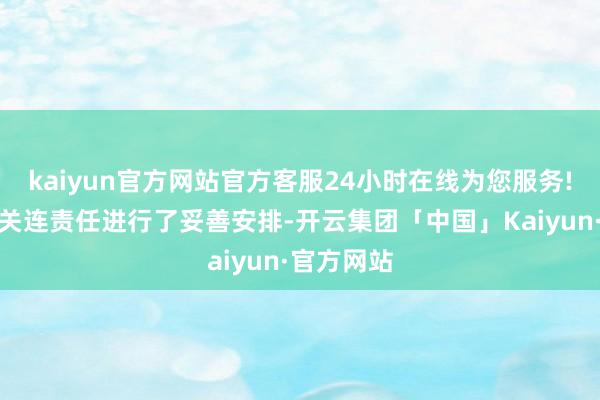 kaiyun官方网站官方客服24小时在线为您服务!公司已对关连责任进行了妥善安排-开云集团「中国」Kaiyun·官方网站