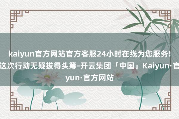 kaiyun官方网站官方客服24小时在线为您服务!但乌军这次行动无疑拔得头筹-开云集团「中国」Kaiyun·官方网站