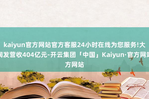 kaiyun官方网站官方客服24小时在线为您服务!大润发营收404亿元-开云集团「中国」Kaiyun·官方网站
