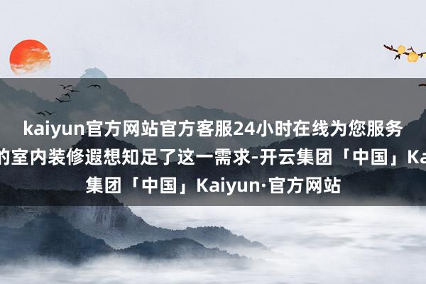 kaiyun官方网站官方客服24小时在线为您服务!当代检朴作风的室内装修遐想知足了这一需求-开云集团「中国」Kaiyun·官方网站
