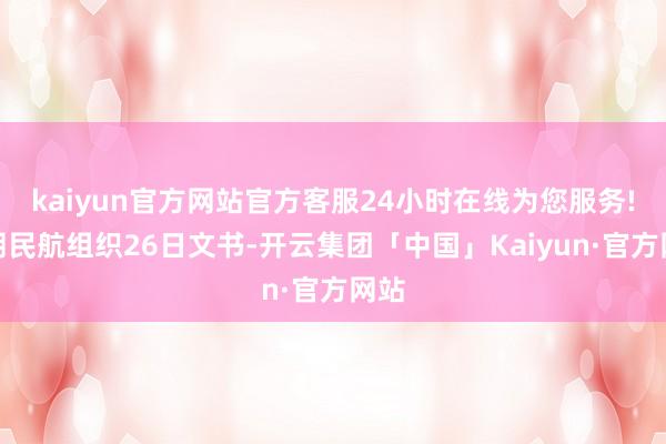 kaiyun官方网站官方客服24小时在线为您服务!伊朗民航组织26日文书-开云集团「中国」Kaiyun·官方网站